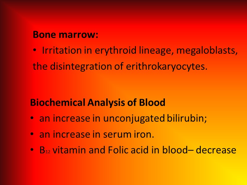 Bone marrow: Irritation in erythroid lineage, megaloblasts,  the disintegration of erithrokaryocytes. Biochemical Analysis